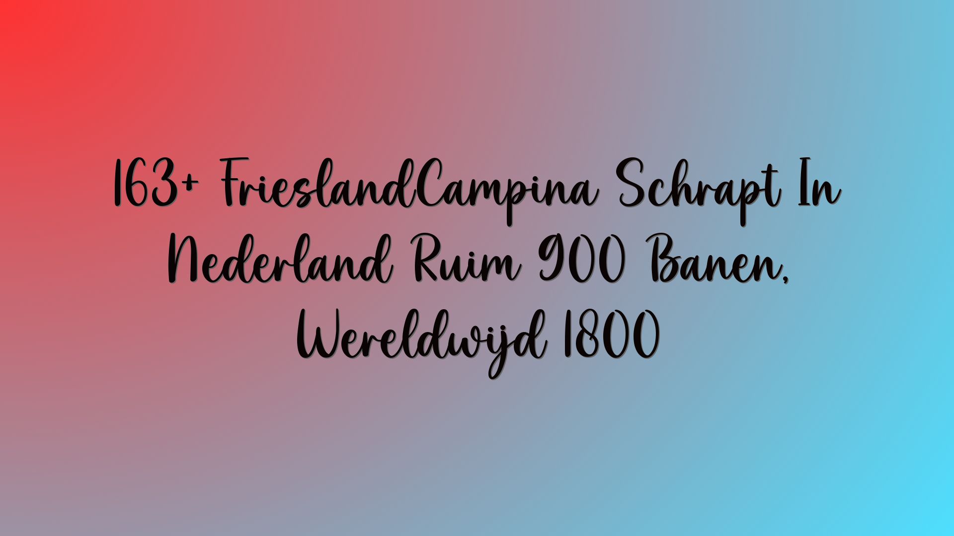 163+ FrieslandCampina Schrapt In Nederland Ruim 900 Banen, Wereldwijd 1800